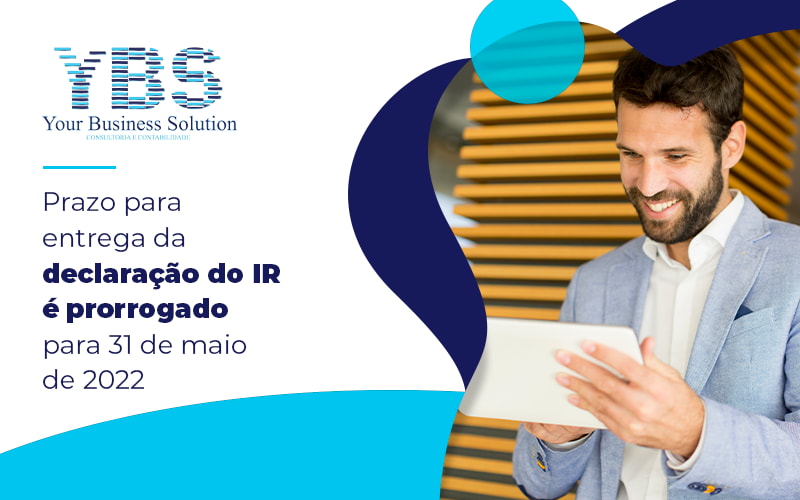 Prazo Para Entrega Da Declaracao Do Ir E Prorrogado Para 31 De Maio De 2022 Blog - Contabilidade em São Paulo - SP | YBS - CONSULTORIA E CONTABILIDADE